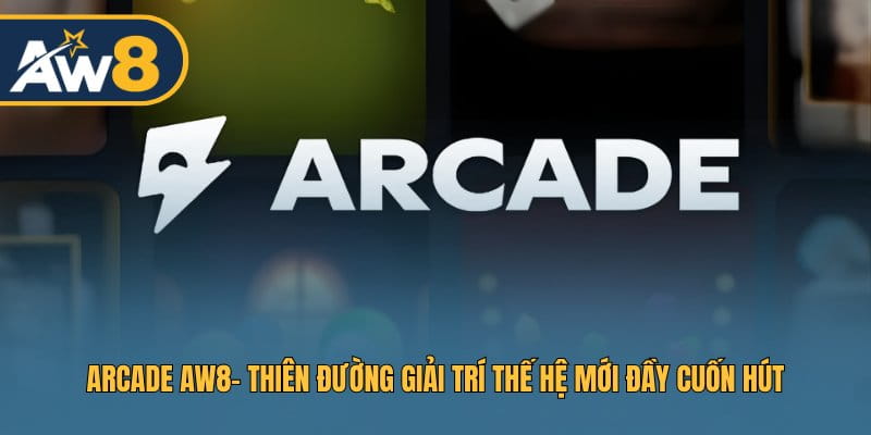 ARCADE AW8 - Điểm Hẹn Giải Trí Trực Tuyến Cuốn Hút ARCADE AW8 - Điểm Hẹn Giải Trí Trực Tuyến Cuốn Hút