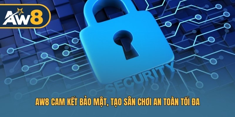 AW8 cam kết bảo mật, tạo sân chơi an toàn tối đa
