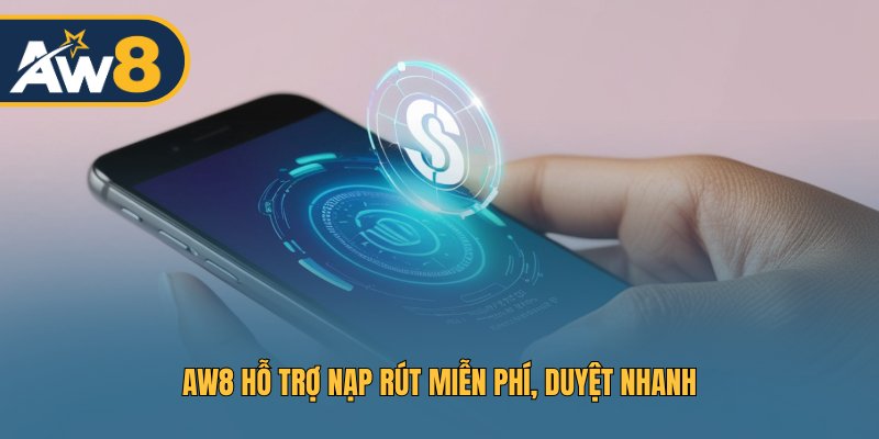 AW8 hỗ trợ nạp rút miễn phí, duyệt nhanh