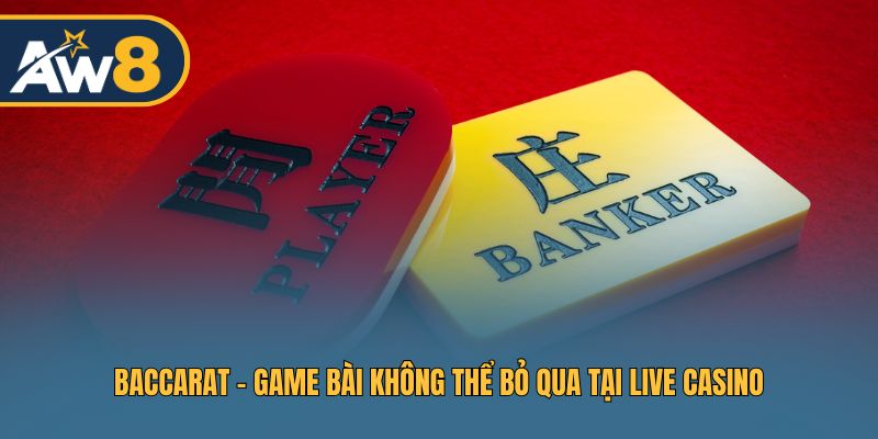 Baccarat – Game bài không thể bỏ qua tại live casino