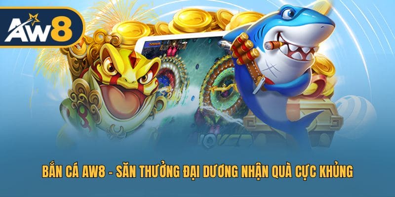 Bắn Cá AW8 - Truy Tìm Kho Báu, Nhận Thưởng Lớn Bắn Cá AW8 - Truy Tìm Kho Báu, Nhận Thưởng Lớn