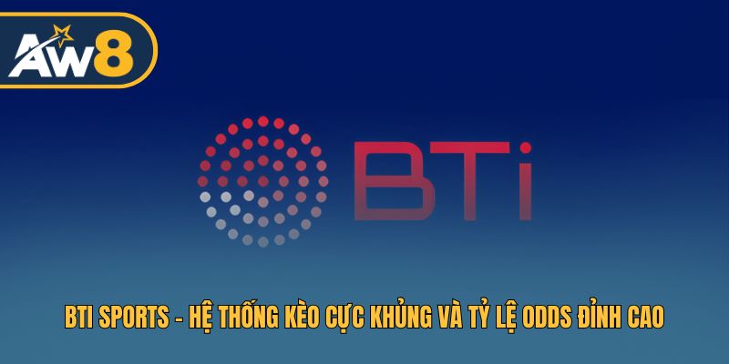 BTi Sports - Sân Chơi Kèo Khủng, Trả Thưởng Cao