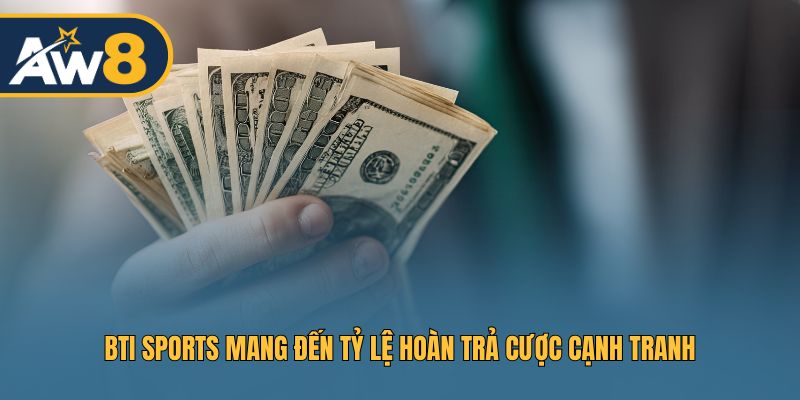 BTi Sports mang đến tỷ lệ hoàn trả cược cạnh tranh