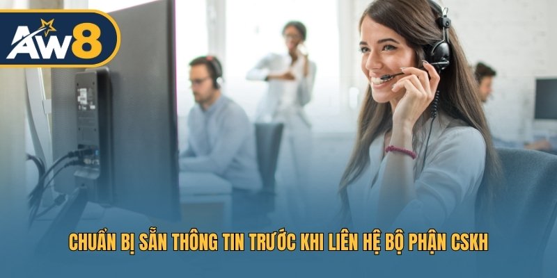 Chuẩn bị sẵn thông tin trước khi liên hệ bộ phận CSKH Chuẩn bị sẵn thông tin trước khi liên hệ bộ phận CSKH