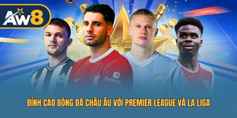 Cập nhật kèo đỉnh cao từ Premier League đến La Liga