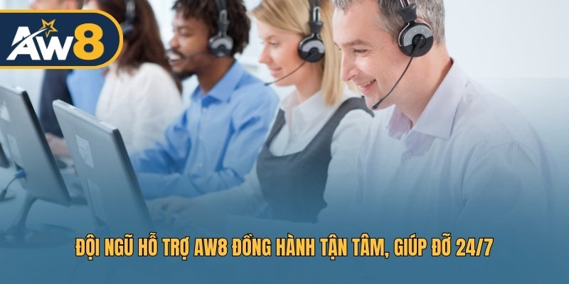 Đội ngũ hỗ trợ AW8 đồng hành tận tâm, giúp đỡ 24/7