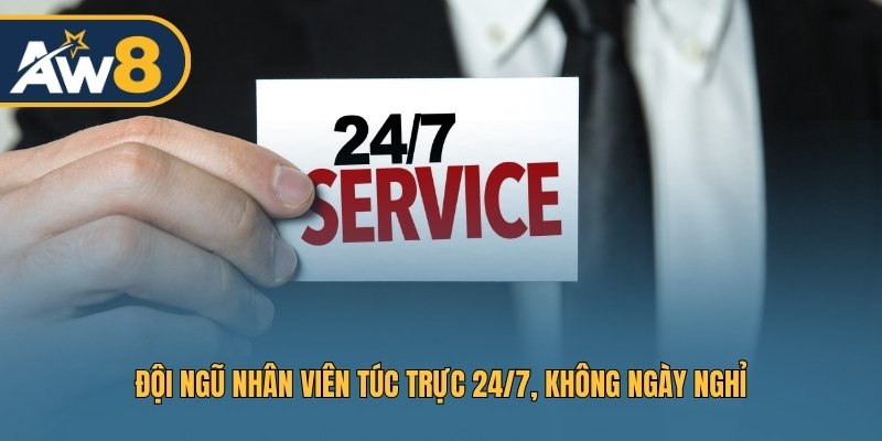 Đội ngũ nhân viên túc trực 24/7, không ngày nghỉ