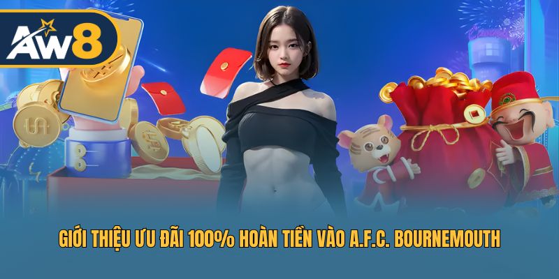 Khám phá khuyến mãi 100% Hoàn tiền cho A.F.C. Bournemouth