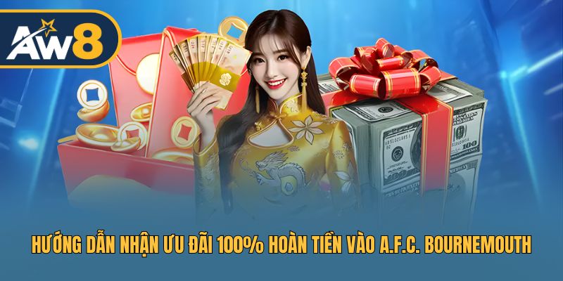 Hướng dẫn nhận ưu đãi 100% Hoàn tiền vào A.F.C. Bournemouth