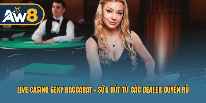 Live casino Sexy Baccarat – Phong cách trẻ trung, hiện đại