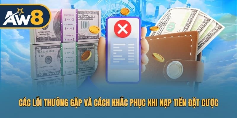 Tổng hợp lỗi nạp tiền AW8 và hướng xử lý nhanh