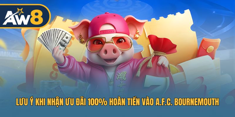 Lưu ý khi nhận ưu đãi 100% Hoàn tiền vào A.F.C. Bournemouth
