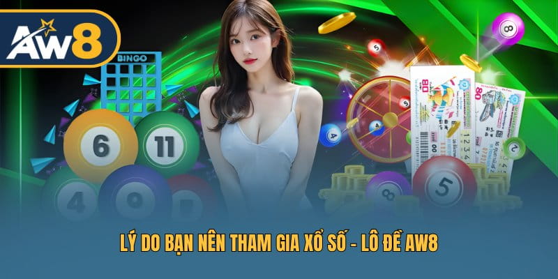 Lý do bạn nên tham gia Xổ số - Lô đề AW8