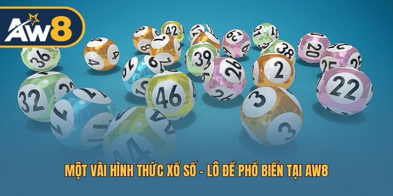 Một vài hình thức Xổ số - Lô đề phổ biến tại AW8