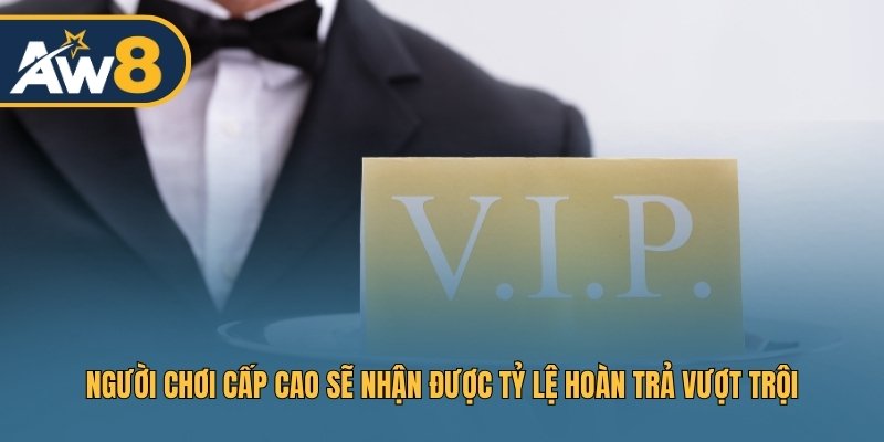 Người chơi cấp cao sẽ nhận được tỷ lệ hoàn trả vượt trội