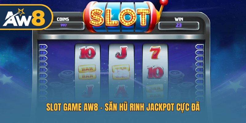 Slot game AW8 - Săn hũ rinh Jackpot cực đã