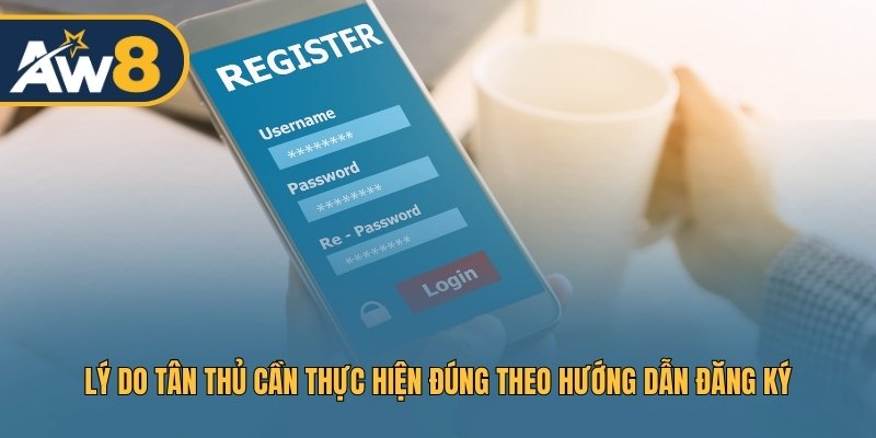 Lý do tân thủ cần thực hiện đúng theo hướng dẫn đăng ký