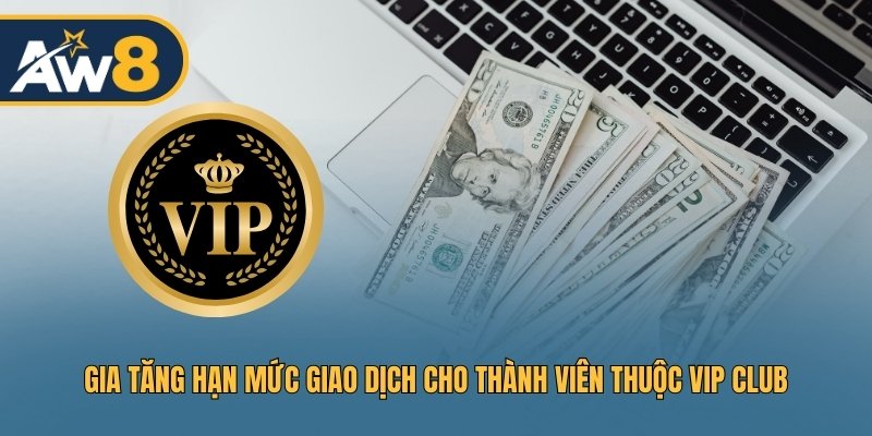 Gia tăng hạn mức giao dịch cho thành viên thuộc VIP Club
