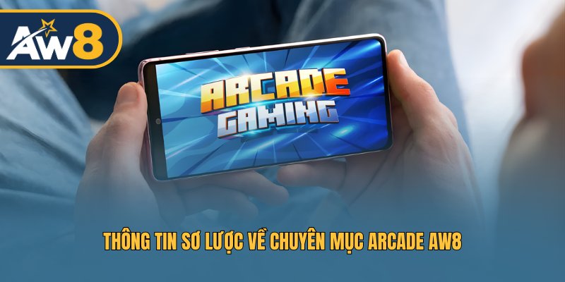 Thông tin sơ lược về chuyên mục ARCADE AW8 Thông tin sơ lược về chuyên mục ARCADE AW8