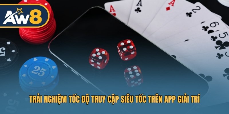 Trải nghiệm tốc độ truy cập siêu tốc trên app giải trí Trải nghiệm tốc độ truy cập siêu tốc trên app giải trí