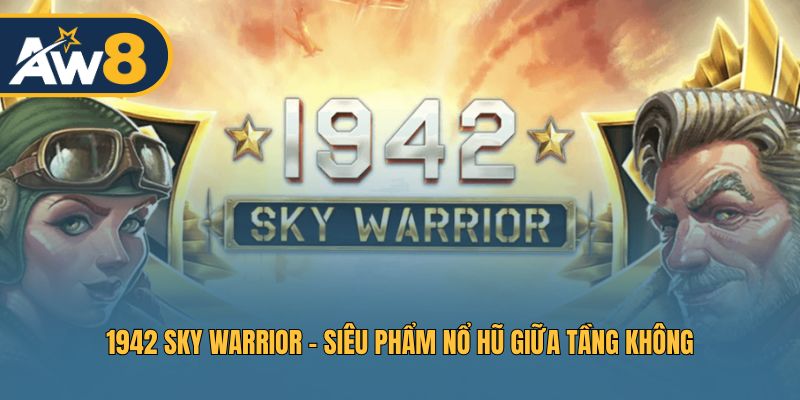 1942 Sky Warrior – Nổ hũ đỉnh cao trong không gian chiến đấu