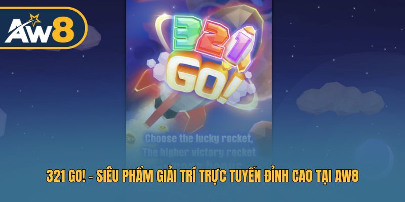 321 GO! – Nổ Hũ Siêu Phẩm Trực Tuyến Tại AW8