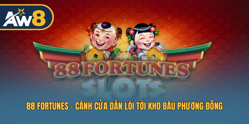 Slot 88 Fortunes – Cánh cửa thần kỳ mang lại cơ hội trúng lớn