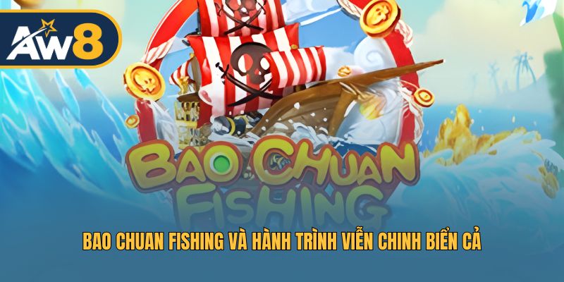 Bao Chuan Fishing – Phiêu lưu đại dương, thử thách mọi thợ săn