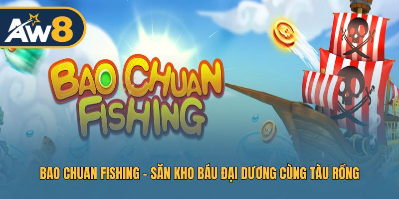 Bao Chuan Fishing – Game Bắn Cá Săn Thưởng Cực Hấp Dẫn