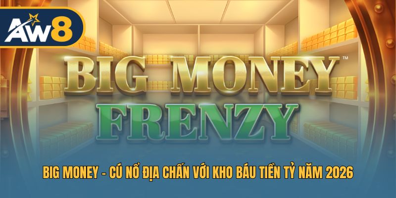 Big Money – Cú Nổ Hũ Đỉnh Cao Trong Năm 2026