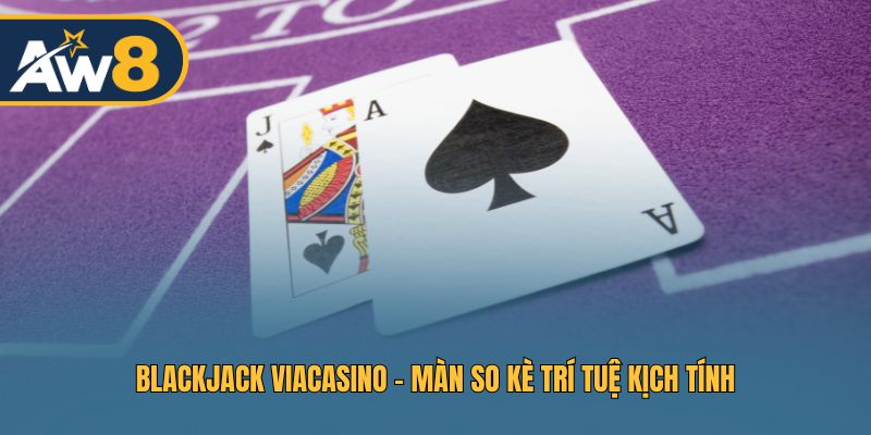 Blackjack ViaCasino – Game bài chiến lược hấp dẫn
