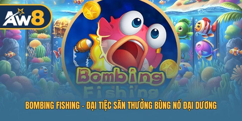 Bombing Fishing – Đại Tiệc Bắn Cá Với Bom Nguyên Tử