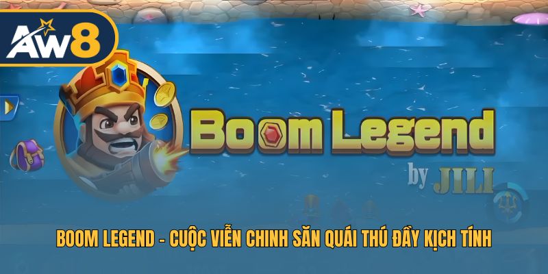 Boom Legend – Trải Nghiệm Bắn Cá Đỉnh Cao Và Kịch Tính