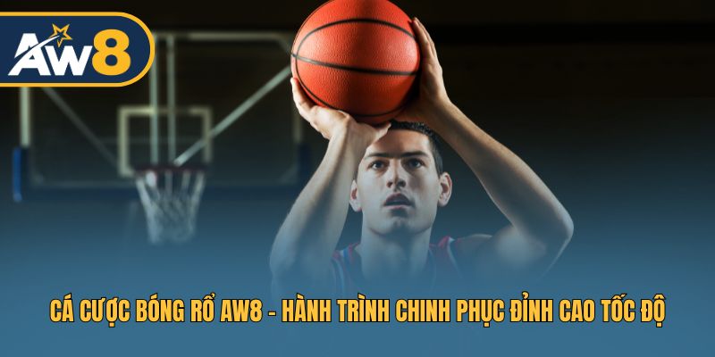 Cá Cược Bóng Rổ AW8 - Hướng Dẫn Chinh Phục Bảng Kèo Đỉnh Cao