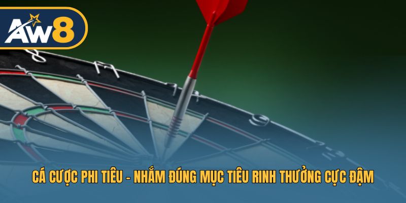 Cá Cược Phi Tiêu - Nhắm Trúng Kèo, Rinh Thưởng Cực To