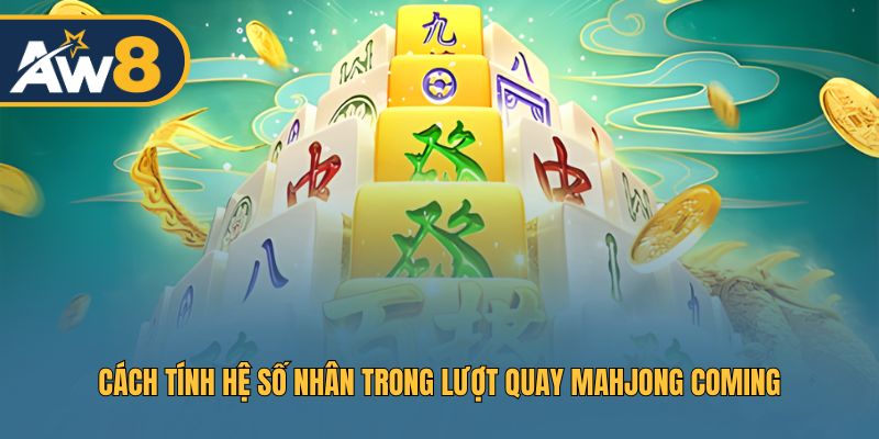 Hệ số nhân trong Mahjong Coming được tính như thế nào?