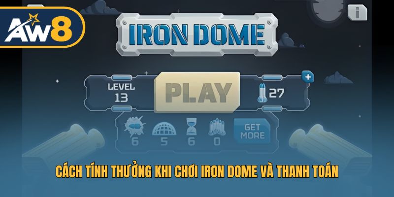 Cách tính thưởng khi chơi Iron Dome và quy trình nạp rút