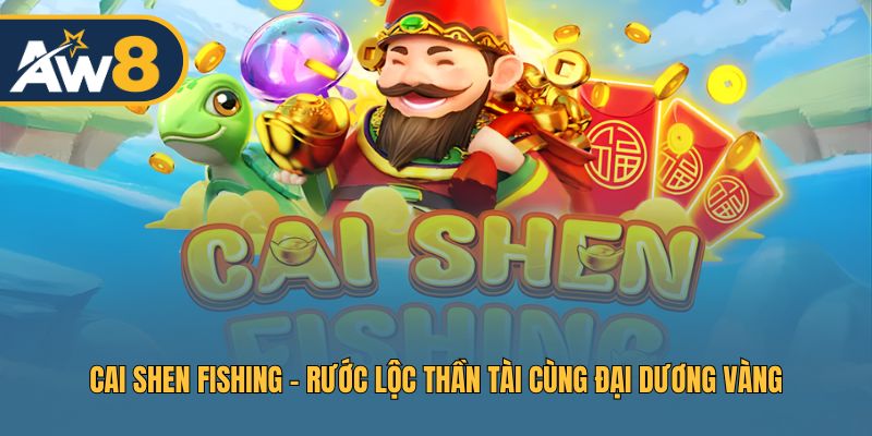 Cai Shen Fishing – Săn Cá Thần Tài, Rinh Thưởng Khủng AW8