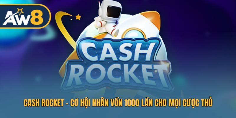 Cash Rocket – Nâng Tầm Trải Nghiệm Crash Game AW8