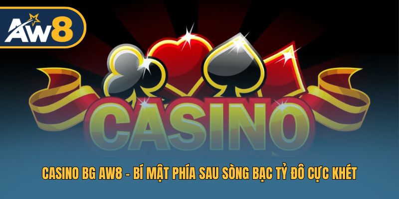 Casino BG AW8 - Khám Phá Bí Mật Casino Trực Tuyến Đẳng Cấp