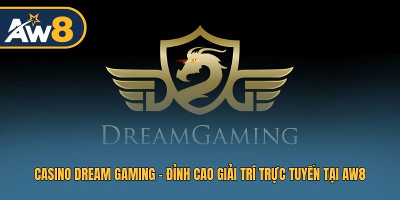 Casino Dream Gaming AW8 - Trải Nghiệm Casino Trực Tuyến Đỉnh Cao