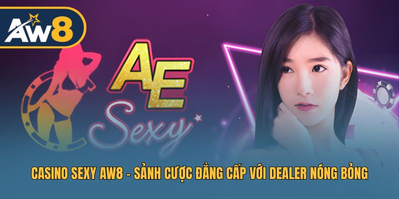 Casino Sexy AW8 - Điểm Đến Casino Trực Tuyến Đẳng Cấp