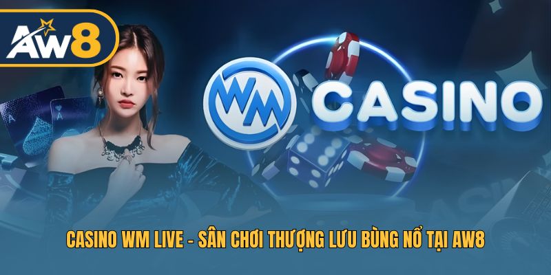 Casino WM Live AW8 - Điểm Đến Casino Sang Trọng