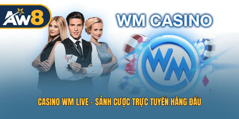 Casino WM Live – Sảnh cược trực tuyến chuyên nghiệp