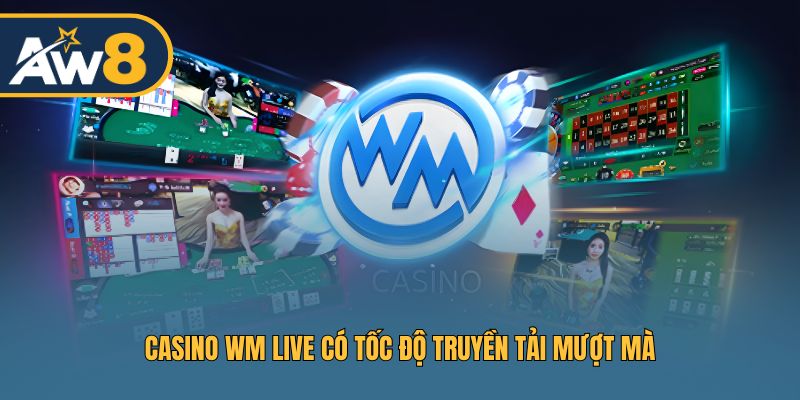 Casino WM Live sở hữu hệ thống streaming mượt mà