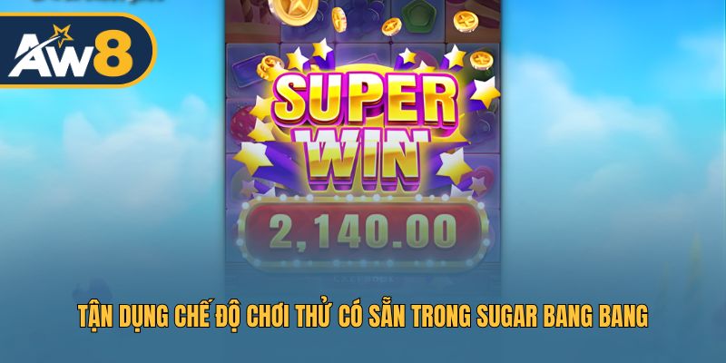 Tận dụng chế độ chơi thử có sẵn trong Sugar Bang Bang