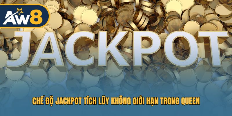 Chế độ jackpot không giới hạn giúp tăng phần thưởng Queen Chế độ jackpot không giới hạn giúp tăng phần thưởng Queen