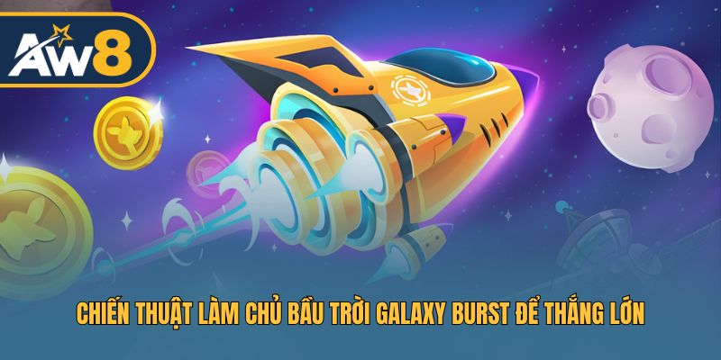 Chiến thuật làm chủ bầu trời Galaxy Burst để thắng lớn
