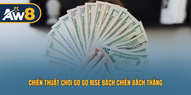 Chiến thuật chơi Go Go Rise bách chiến bách thắng