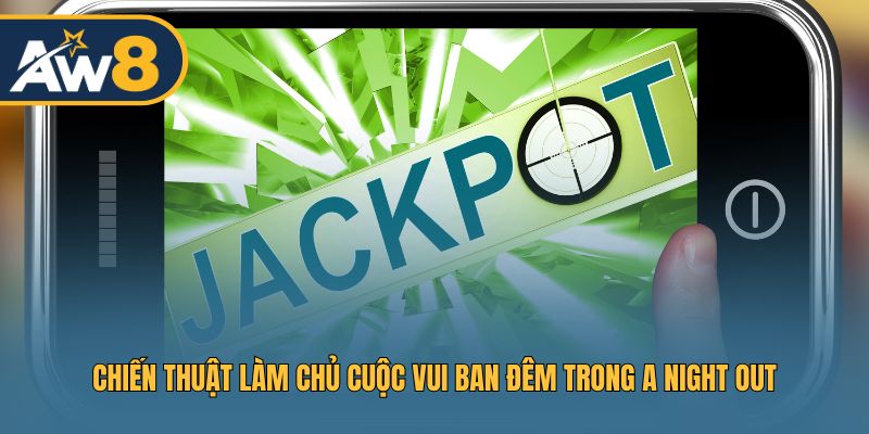 A Night Out – Hướng dẫn chơi thông minh để thắng lớn
